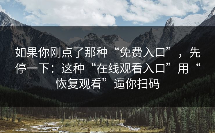 如果你刚点了那种“免费入口”，先停一下：这种“在线观看入口”用“恢复观看”逼你扫码